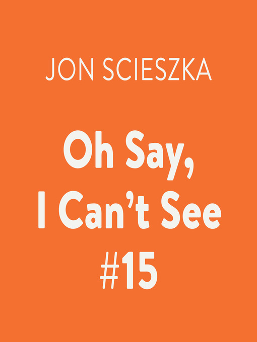 Title details for Oh Say, I Can't See by Jon Scieszka - Available